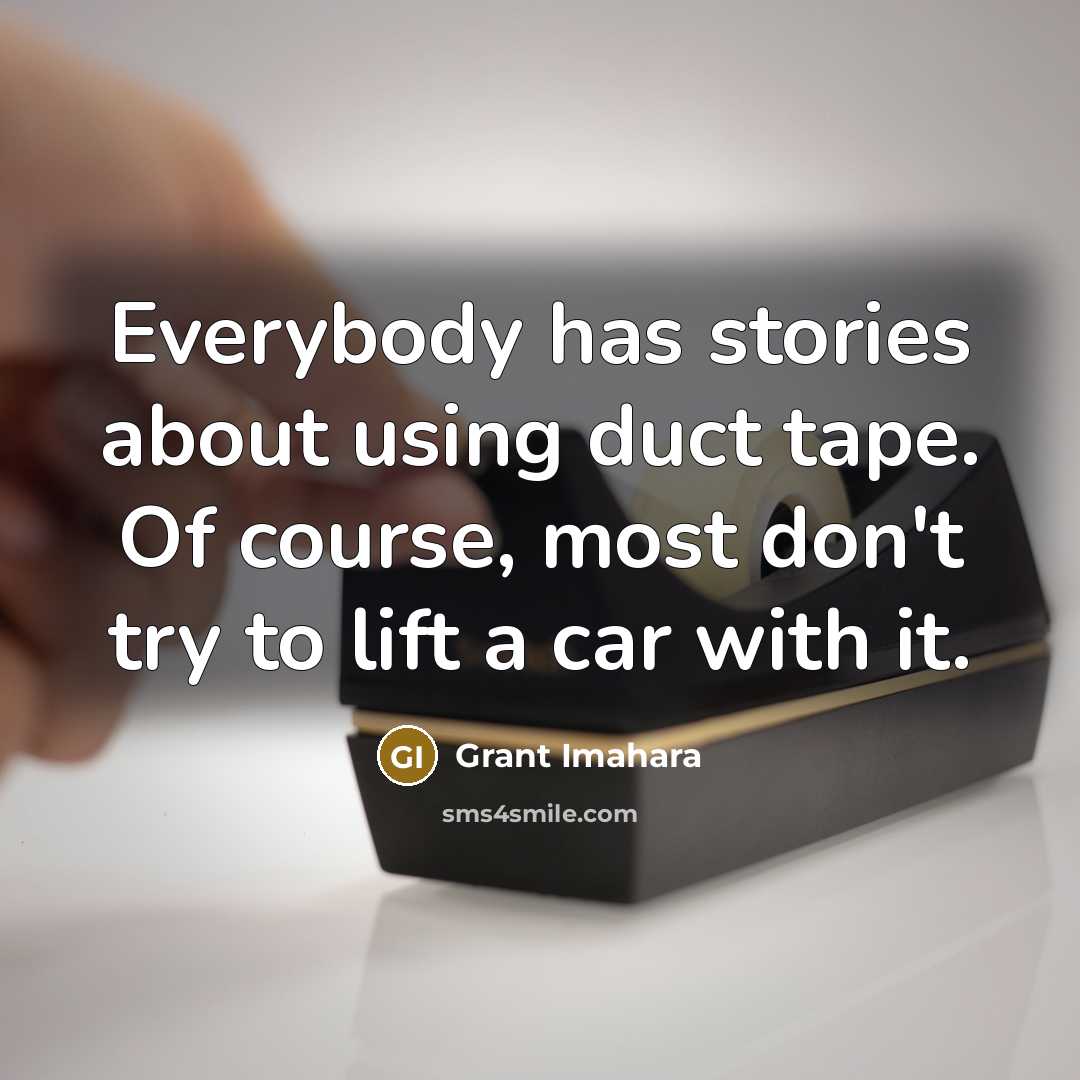 “Everybody has stories about using duct tape. Of course, most…” quote by Grant Imahara