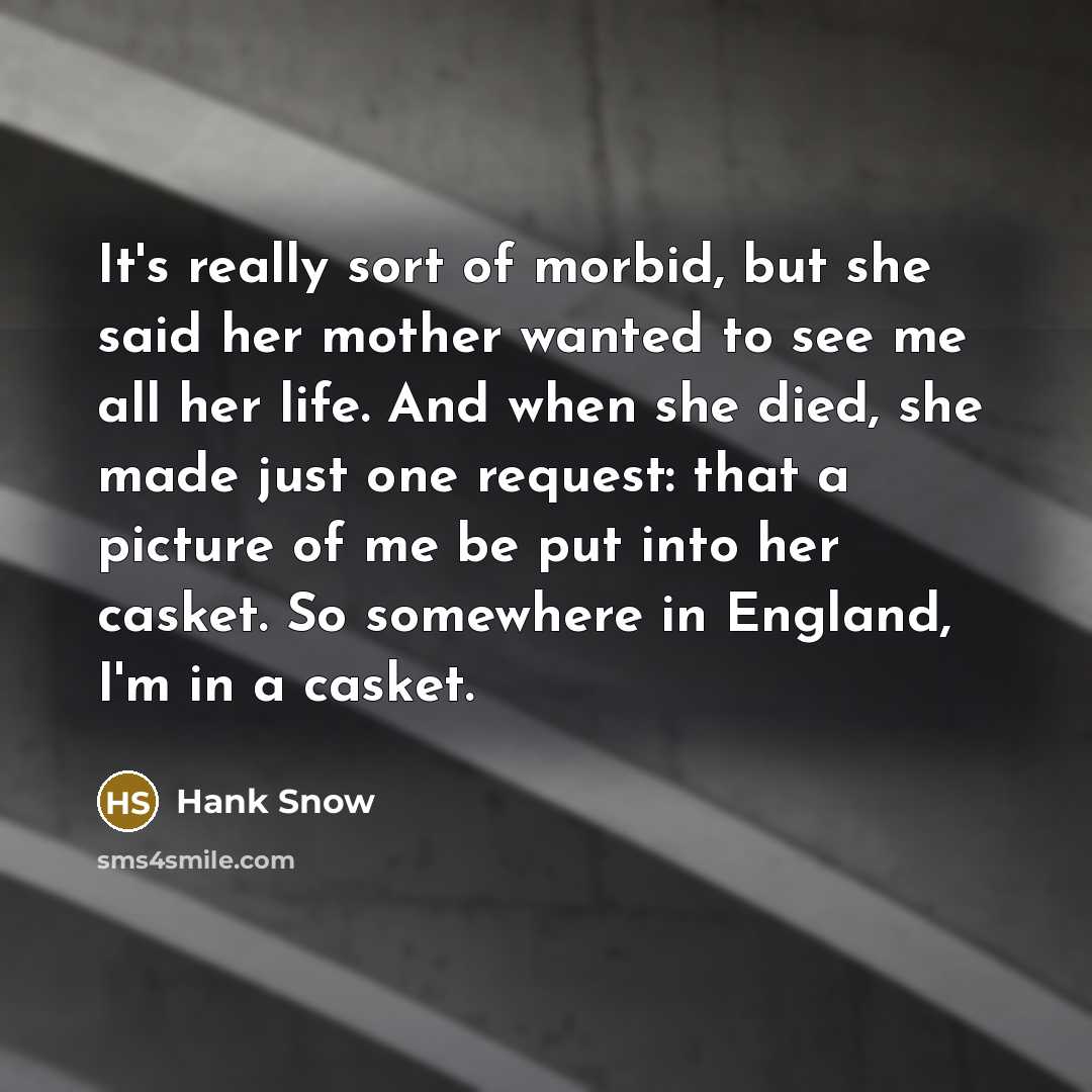 “It's really sort of morbid, but she said her mother…” quote by Hank Snow