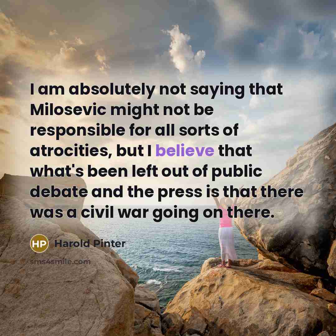 “I am absolutely not saying that Milosevic might not be…” quote by Harold Pinter