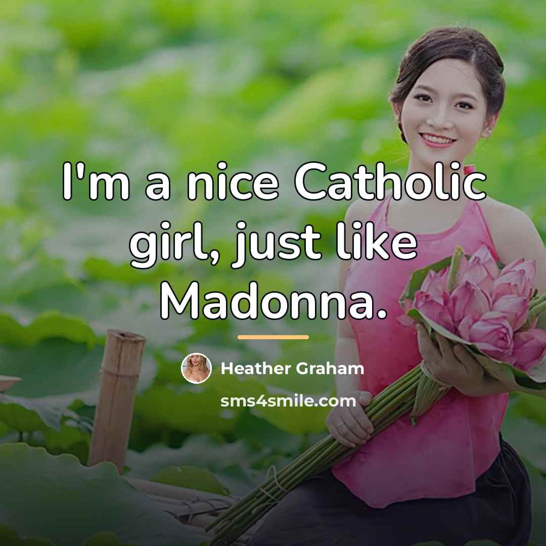 “I'm a nice Catholic girl, just like Madonna.…” quote by Heather Graham