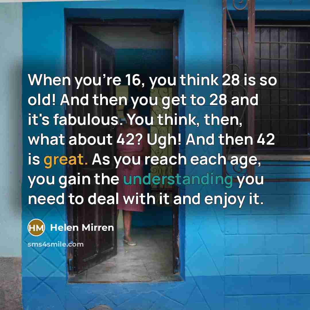 “When you're 16, you think 28 is so old! And…” quote by Helen Mirren