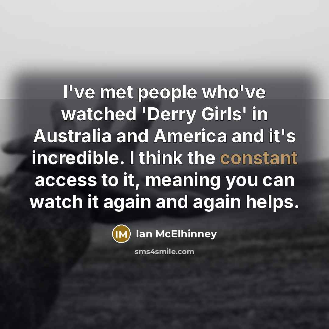 “I've met people who've watched 'Derry Girls' in Australia and…” quote by Ian McElhinney