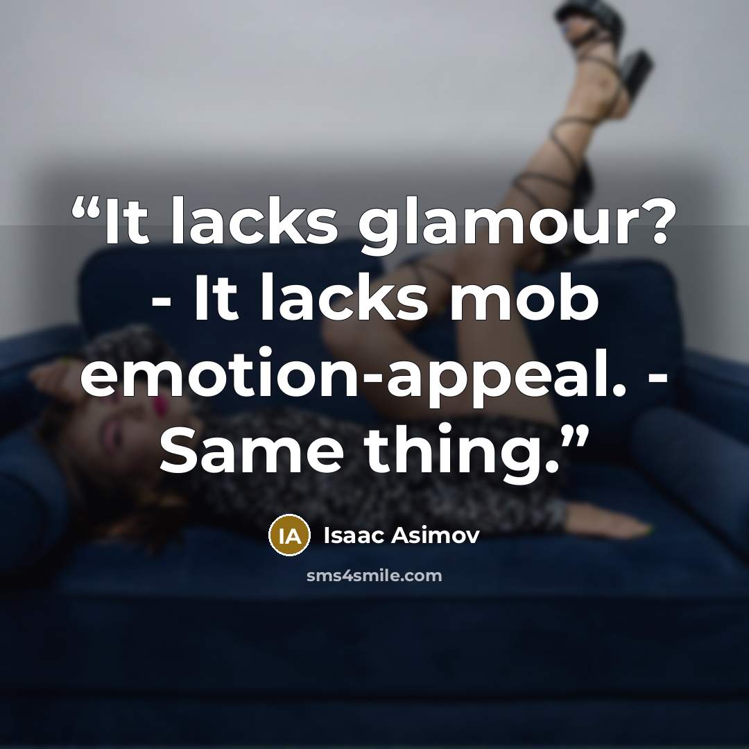 “It lacks glamour? - It lacks mob emotion-appeal. - Same thing.” quote by Isaac Asimov