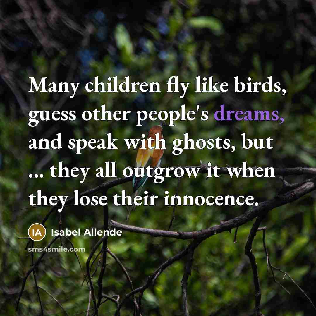 “Many children fly like birds, guess other people's dreams, and…” quote by Isabel Allende