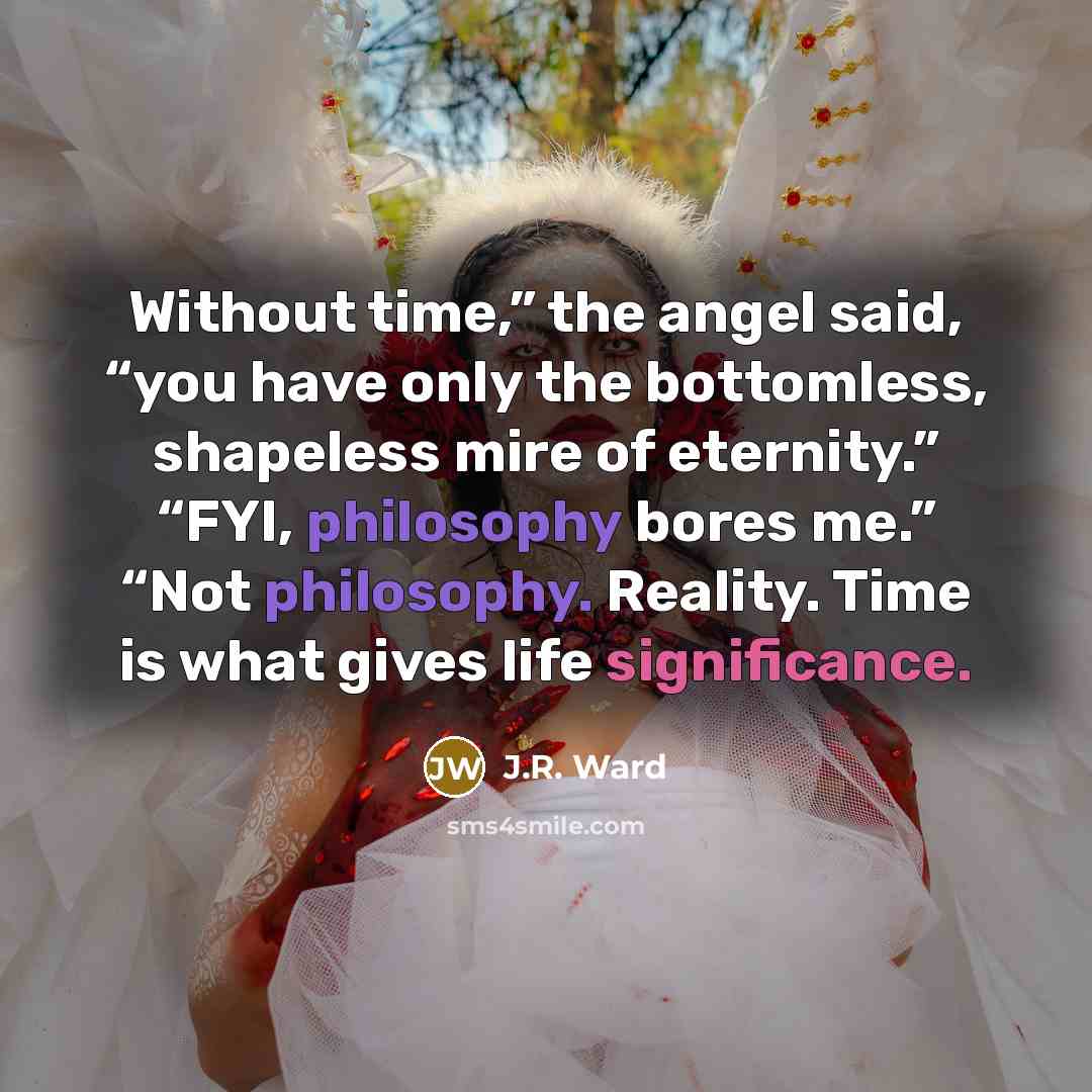 “Without time,” the angel said, “you have only the bottomless,…” quote by J.R. Ward