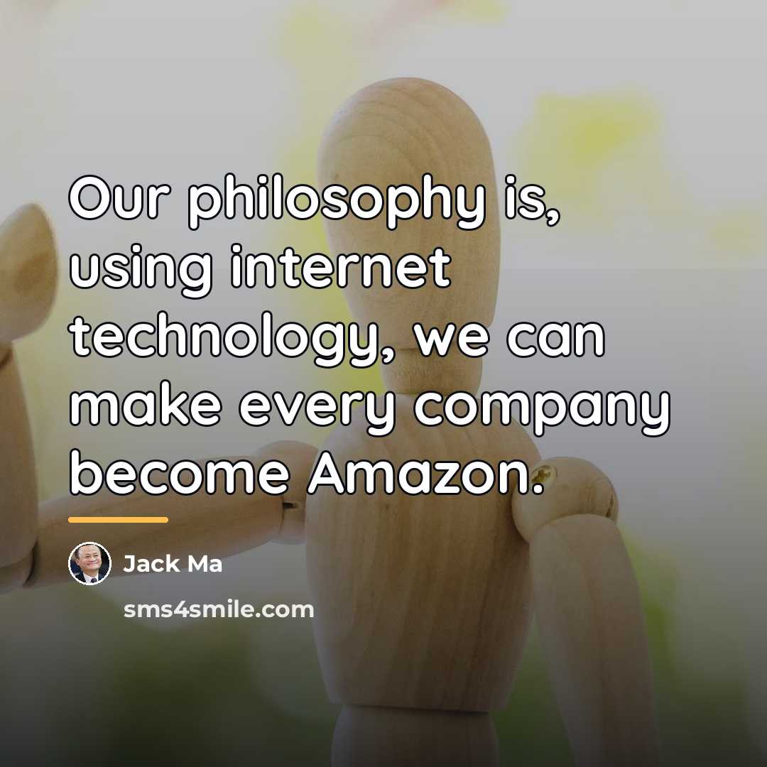 “Our philosophy is, using internet technology, we can make every…” quote by Jack Ma
