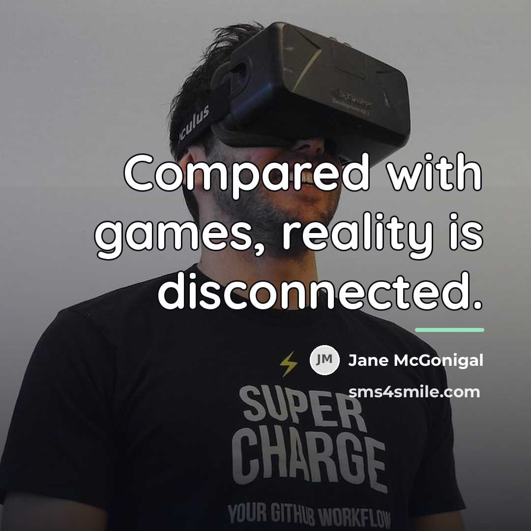 “Compared with games, reality is disconnected.…” quote by Jane McGonigal