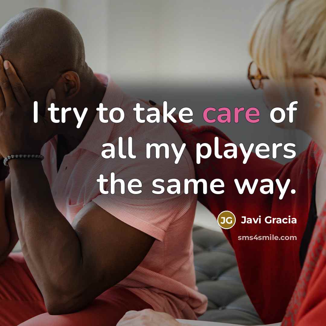 “I try to take care of all my players the…” quote by Javi Gracia