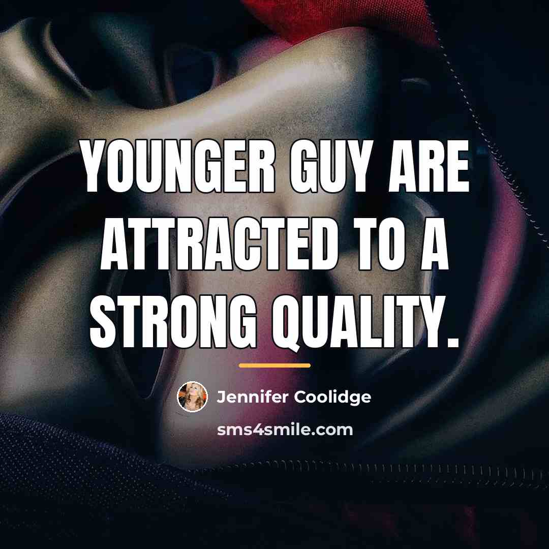 “Younger guy are attracted to a strong quality.…” quote by Jennifer Coolidge