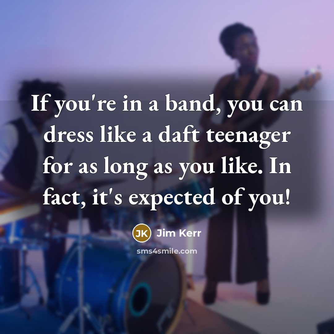 “If you're in a band, you can dress like a…” quote by Jim Kerr