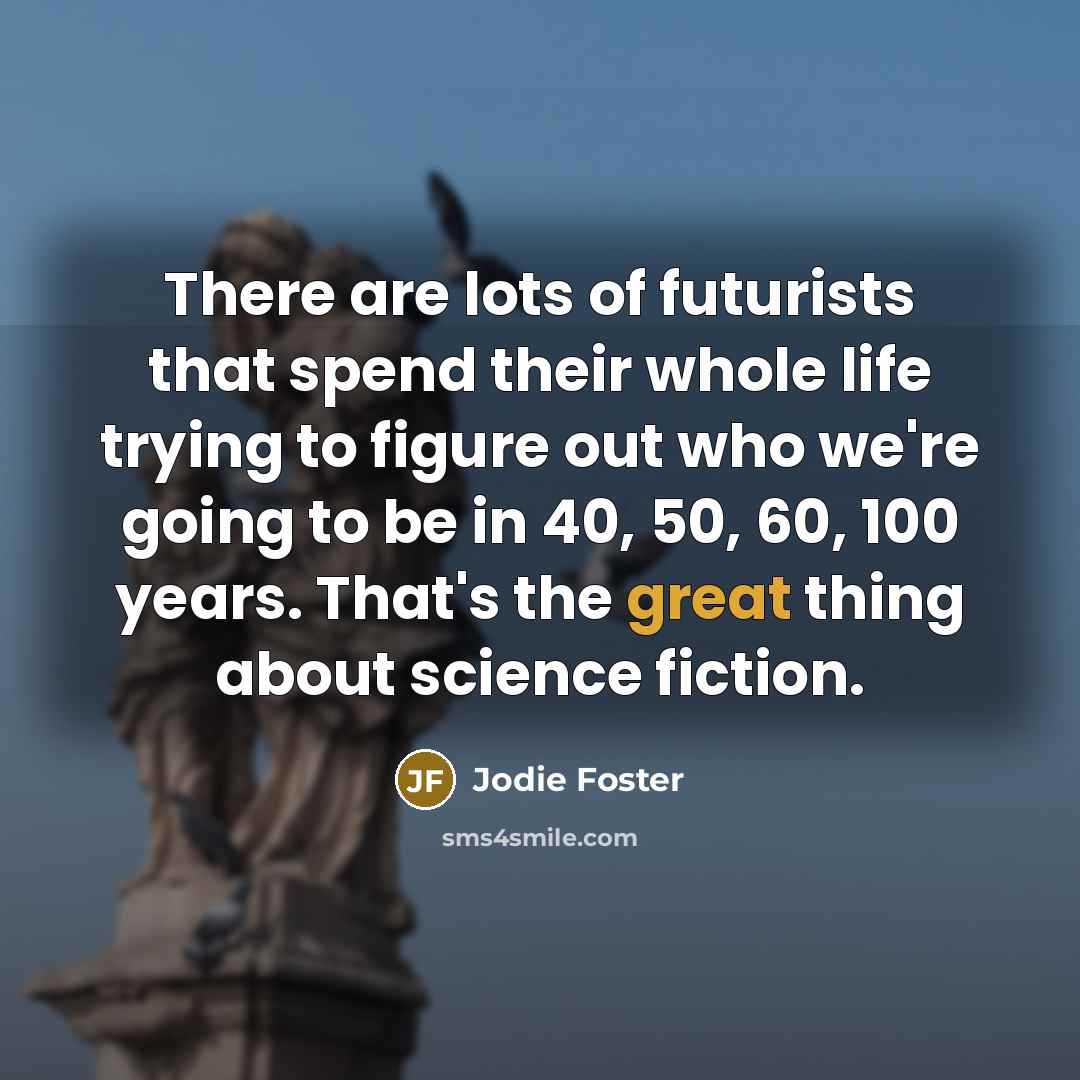 “There are lots of futurists that spend their whole life…” quote by Jodie Foster