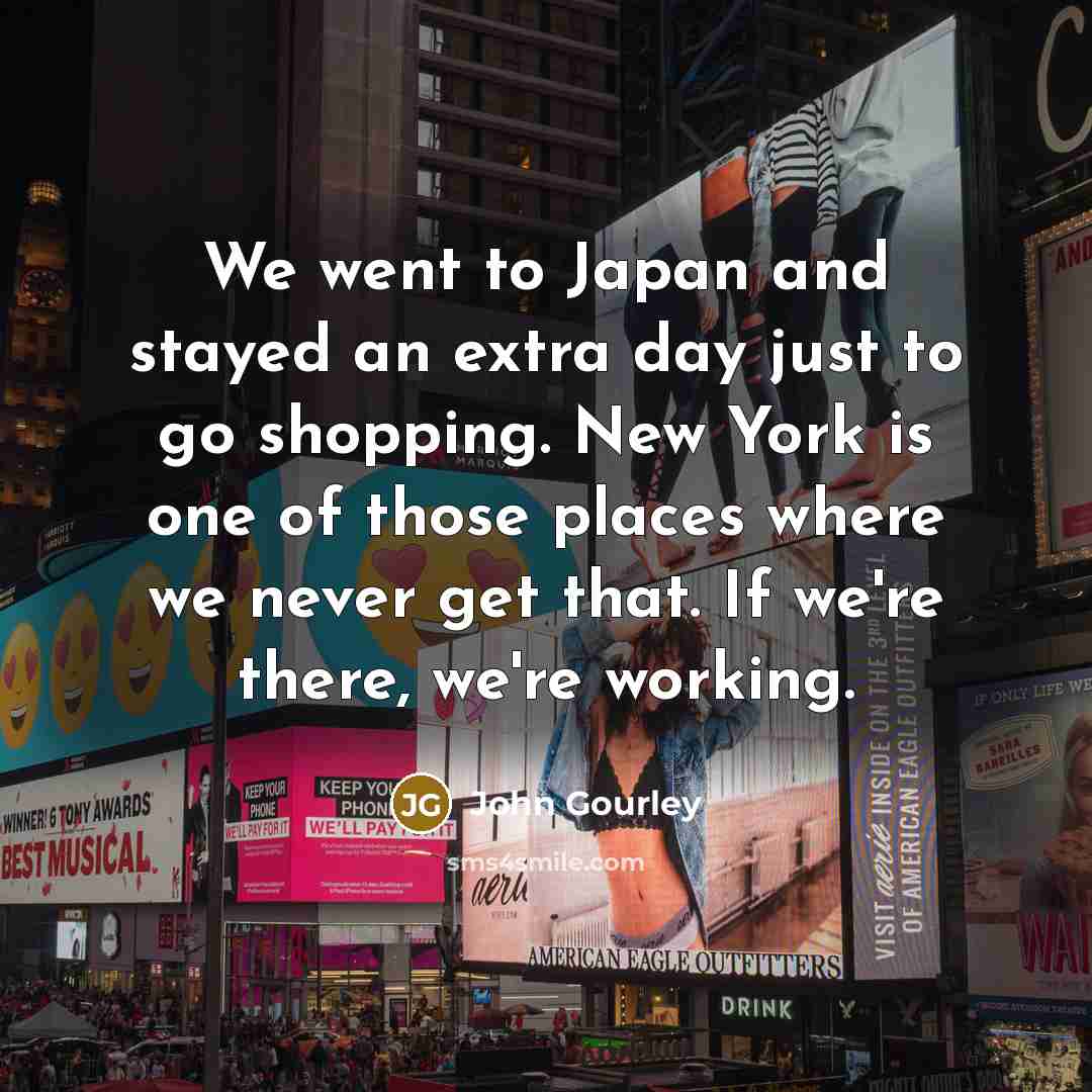 “We went to Japan and stayed an extra day just…” quote by John Gourley