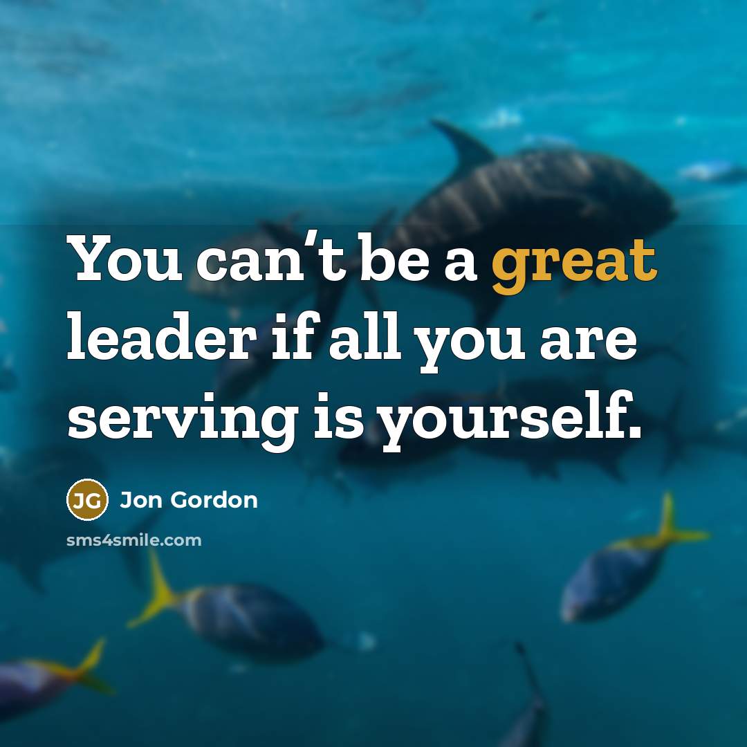 “You can’t be a great leader if all you are…” quote by Jon Gordon