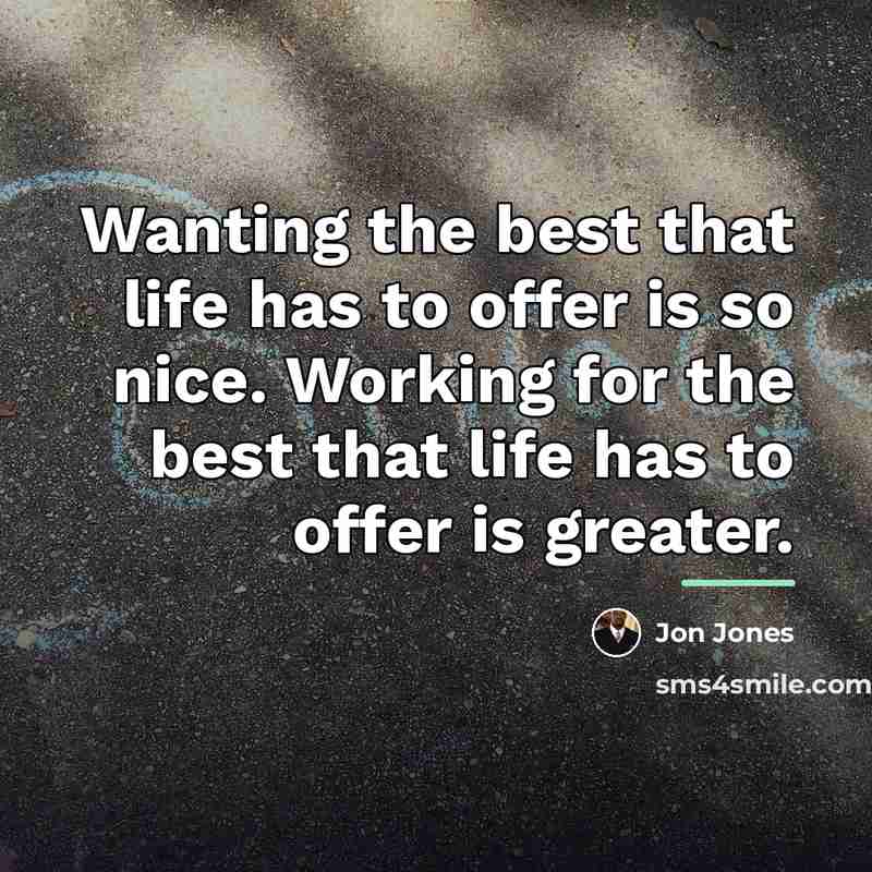 “Wanting the best that life has to offer is so…” quote by Jon Jones