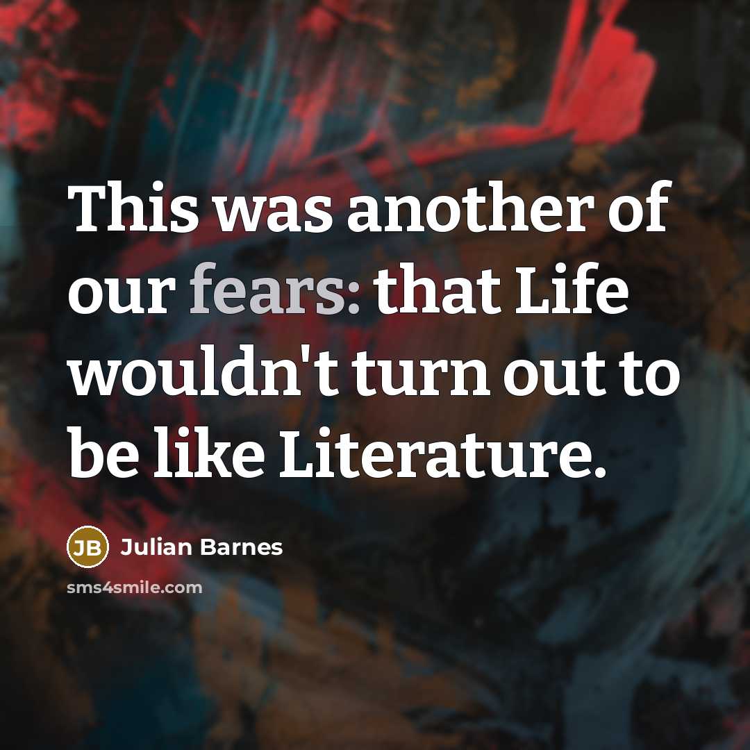 “This was another of our fears: that Life wouldn't turn…” quote by Julian Barnes