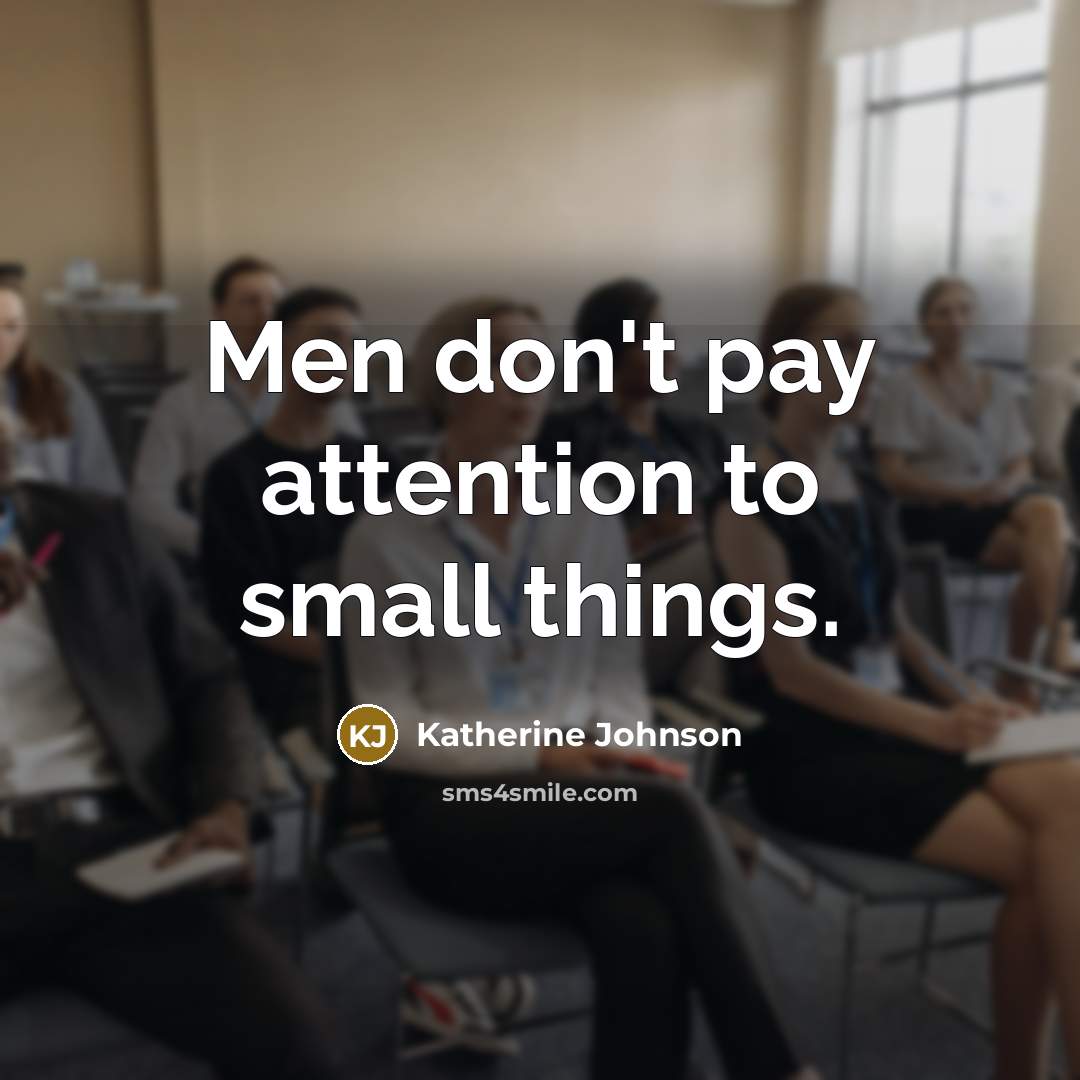 “Men don't pay attention to small things.…” quote by Katherine Johnson