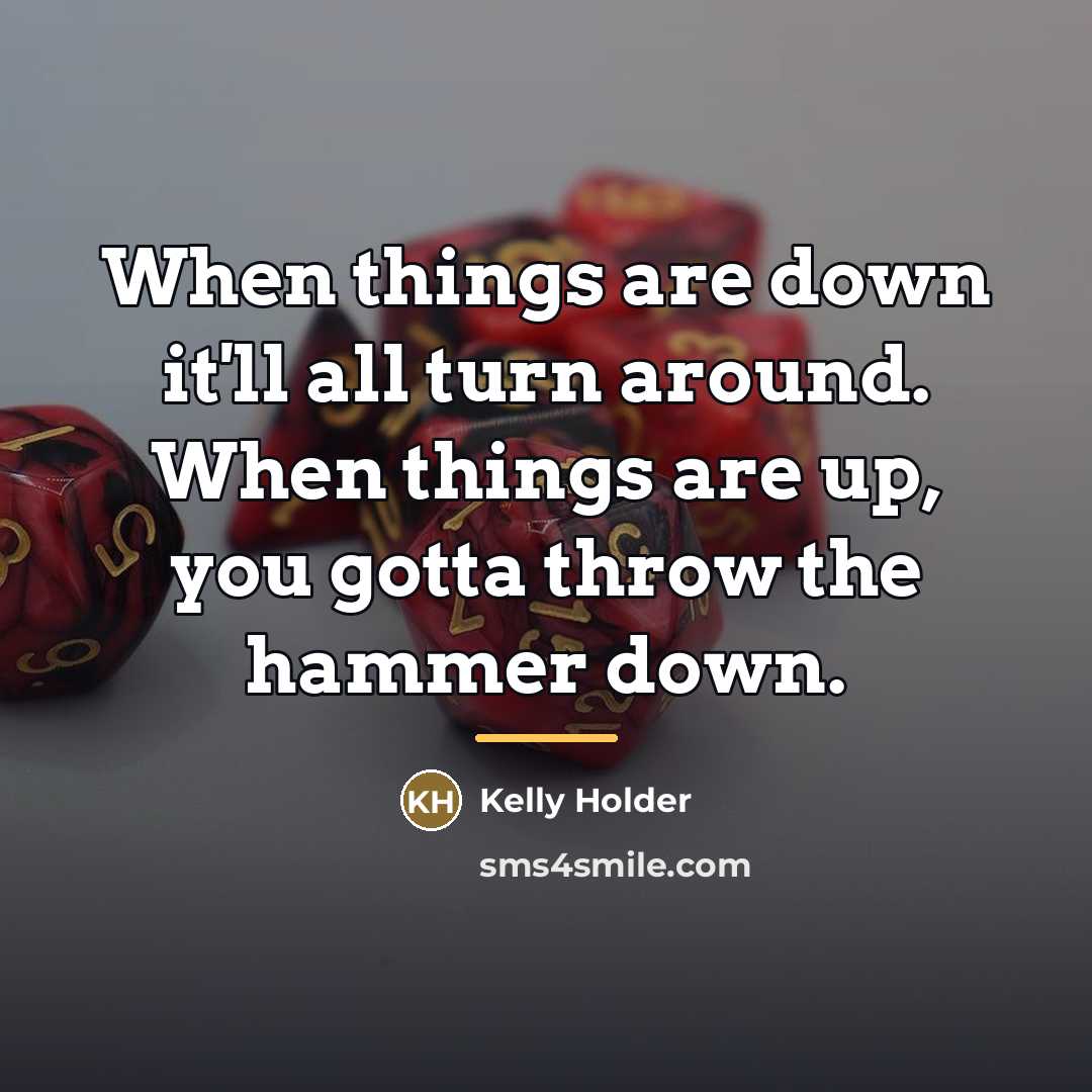 “When things are down it'll all turn around. When things…” quote by Kelly Holder