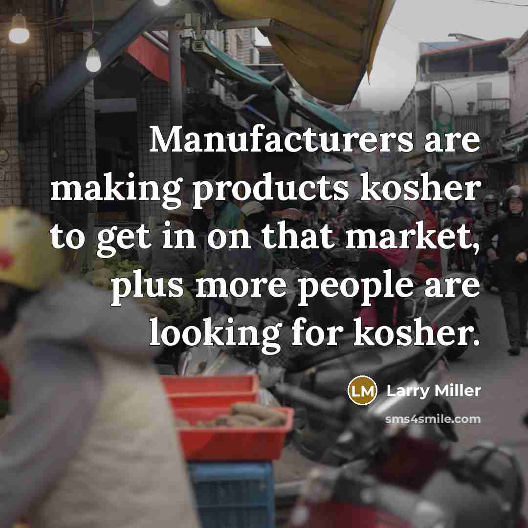 “Manufacturers are making products kosher to get in on that…” quote by Larry Miller