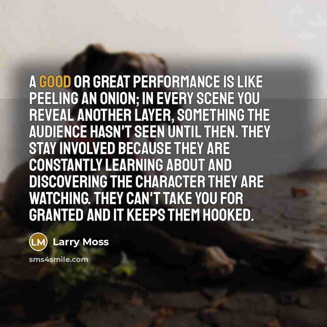 “A good or great performance is like peeling an onion;…” quote by Larry Moss