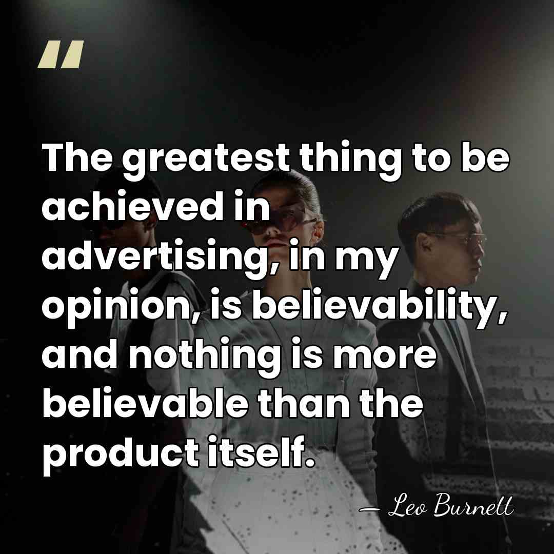 The greatest thing to be achieved in advertising, in my opinion, is&hellip; - Leo Burnett