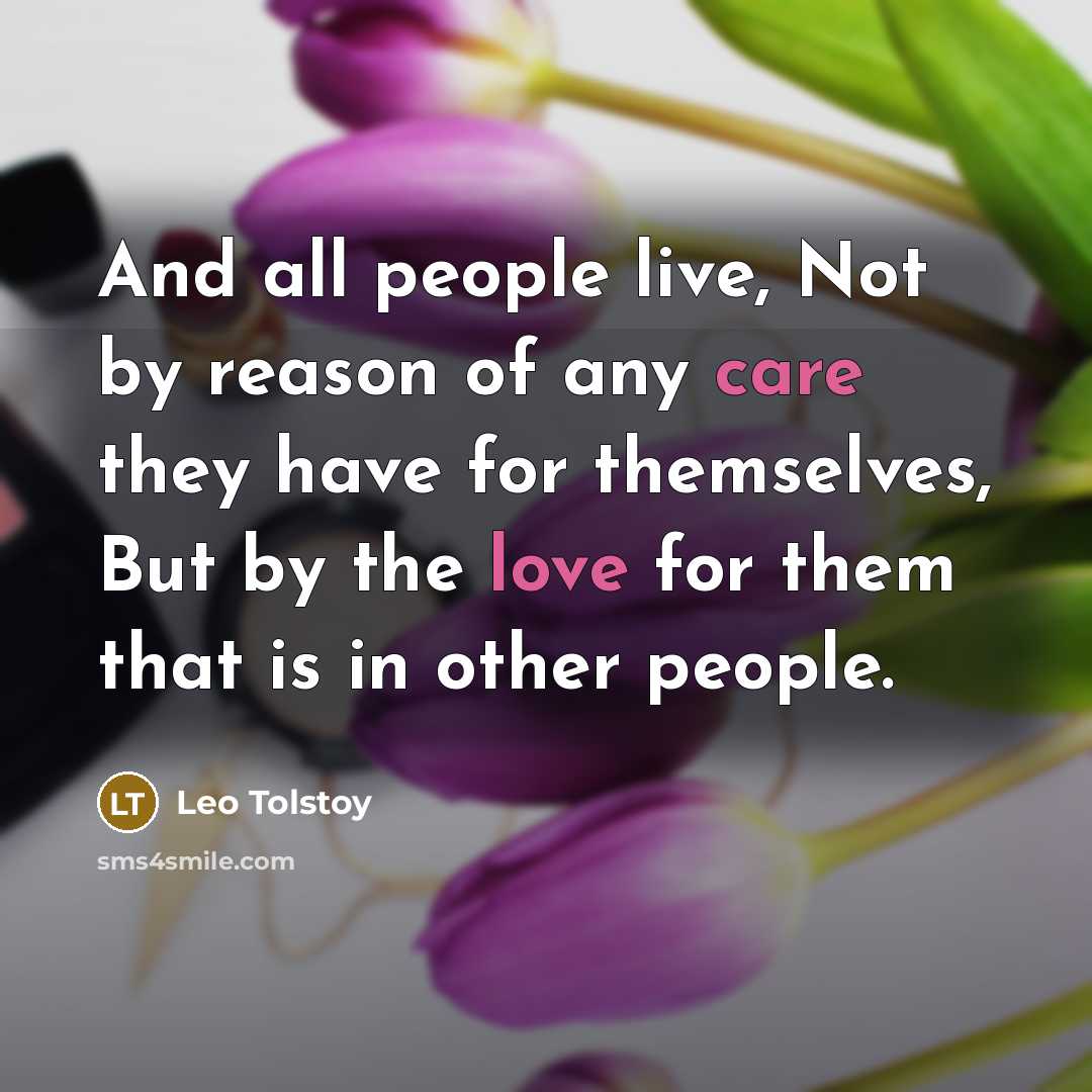 “And all people live, Not by reason of any care…” quote by Leo Tolstoy