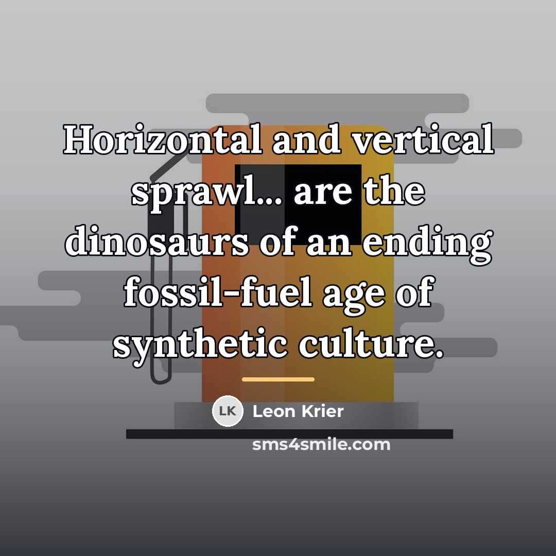 “Horizontal and vertical sprawl... are the dinosaurs of an ending…” quote by Leon Krier