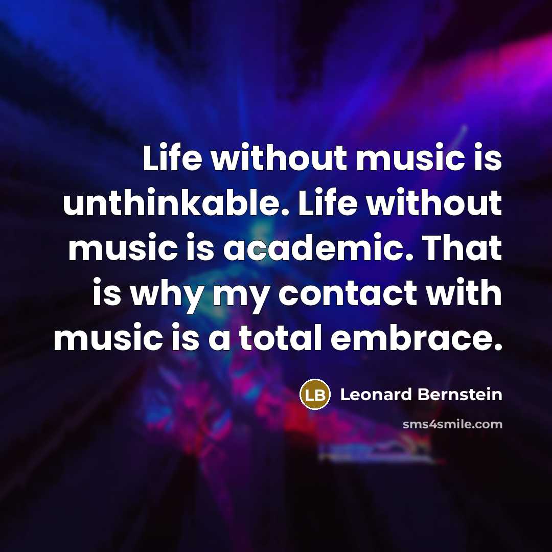 “Life without music is unthinkable. Life without music is academic.…” quote by Leonard Bernstein