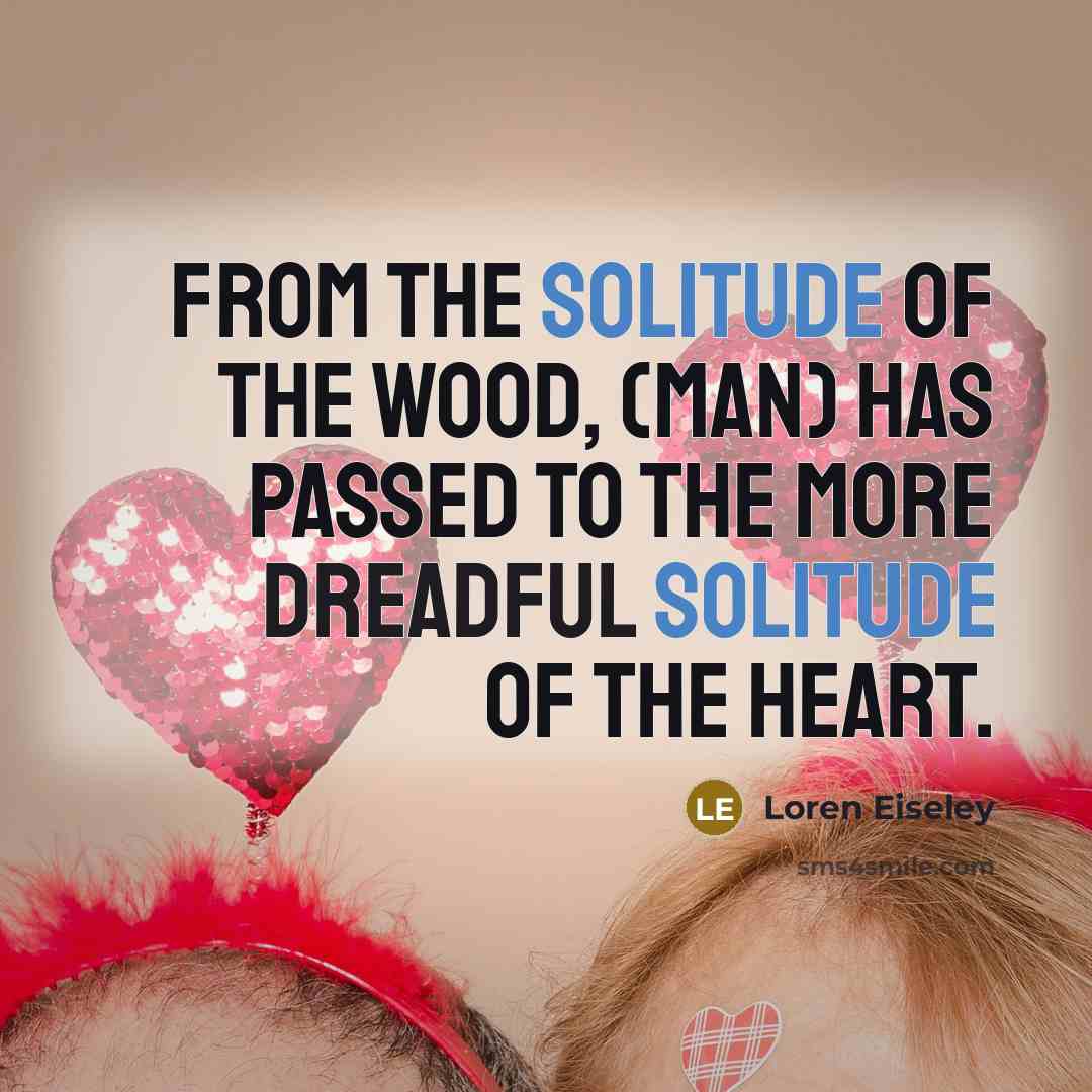 “From the solitude of the wood, (Man) has passed to…” quote by Loren Eiseley