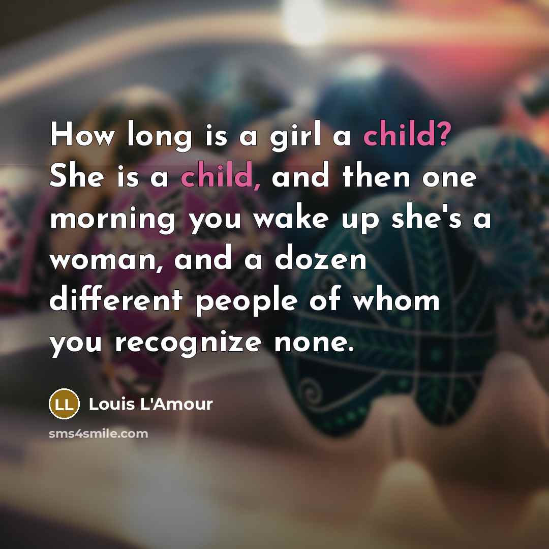 “How long is a girl a child? She is a…” quote by Louis L'Amour