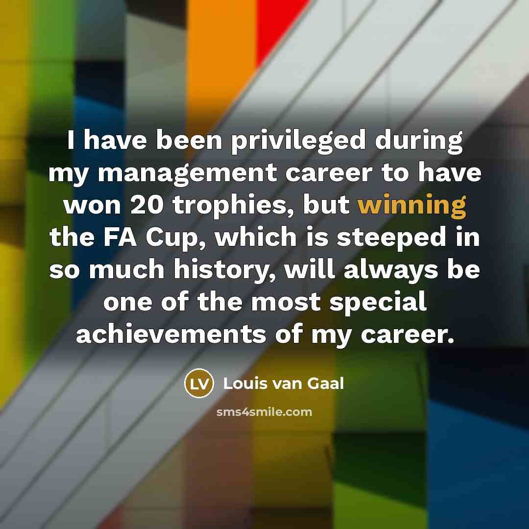 “I have been privileged during my management career to have…” quote by Louis van Gaal