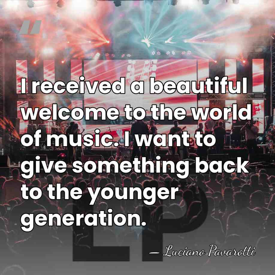 I received a beautiful welcome to the world of music. I want&hellip; - Luciano Pavarotti