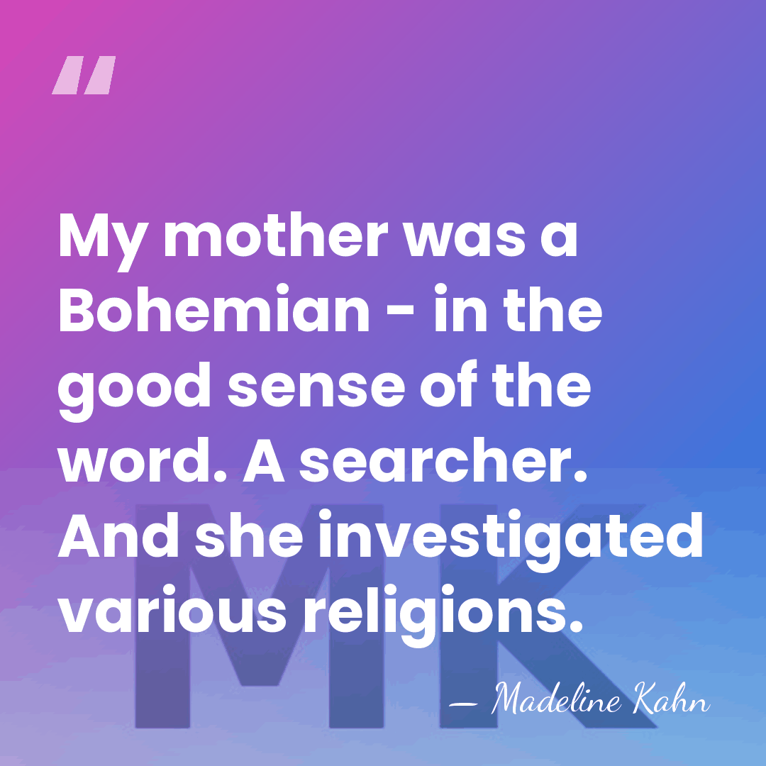 My mother was a Bohemian - in the good sense of the&hellip; - Madeline Kahn