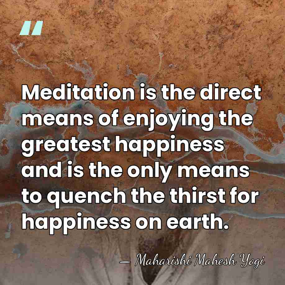 Meditation is the direct means of enjoying the greatest happiness and is&hellip; - Maharishi Mahesh Yogi