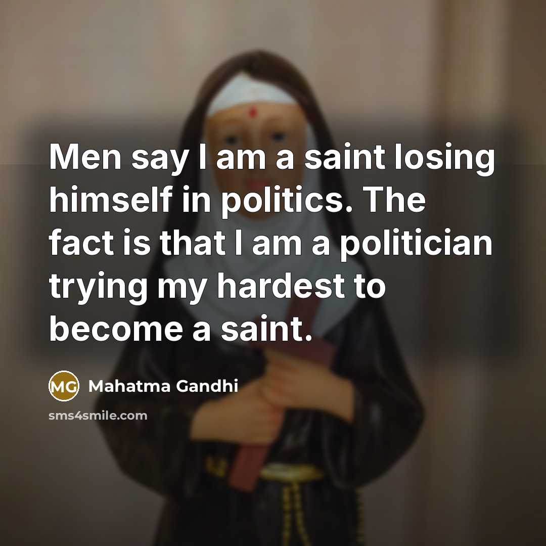 “Men say I am a saint losing himself in politics.…” quote by Mahatma Gandhi