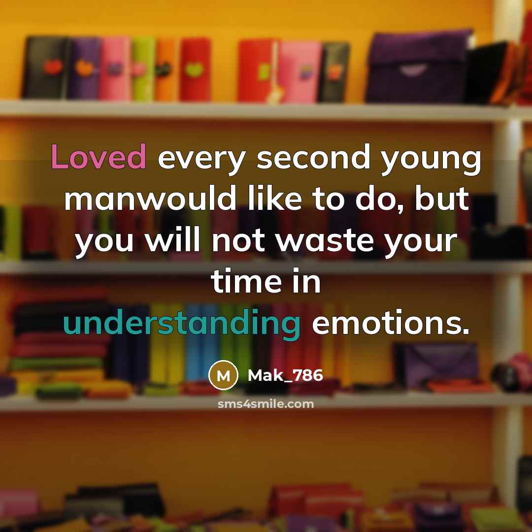 “Loved every second young manwould like to do, but you will not waste your time in understanding emotions.” quote by Mak_786