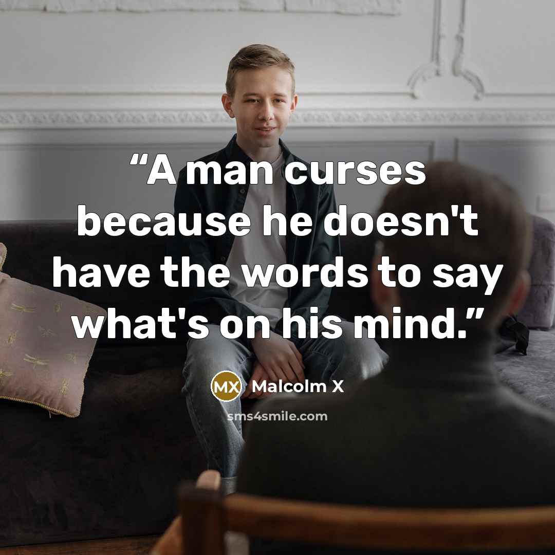“A man curses because he doesn't have the words to say what's on his mind.” quote by Malcolm X