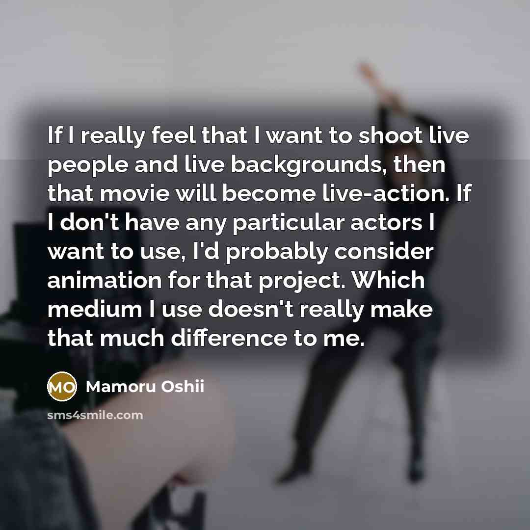 “If I really feel that I want to shoot live…” quote by Mamoru Oshii