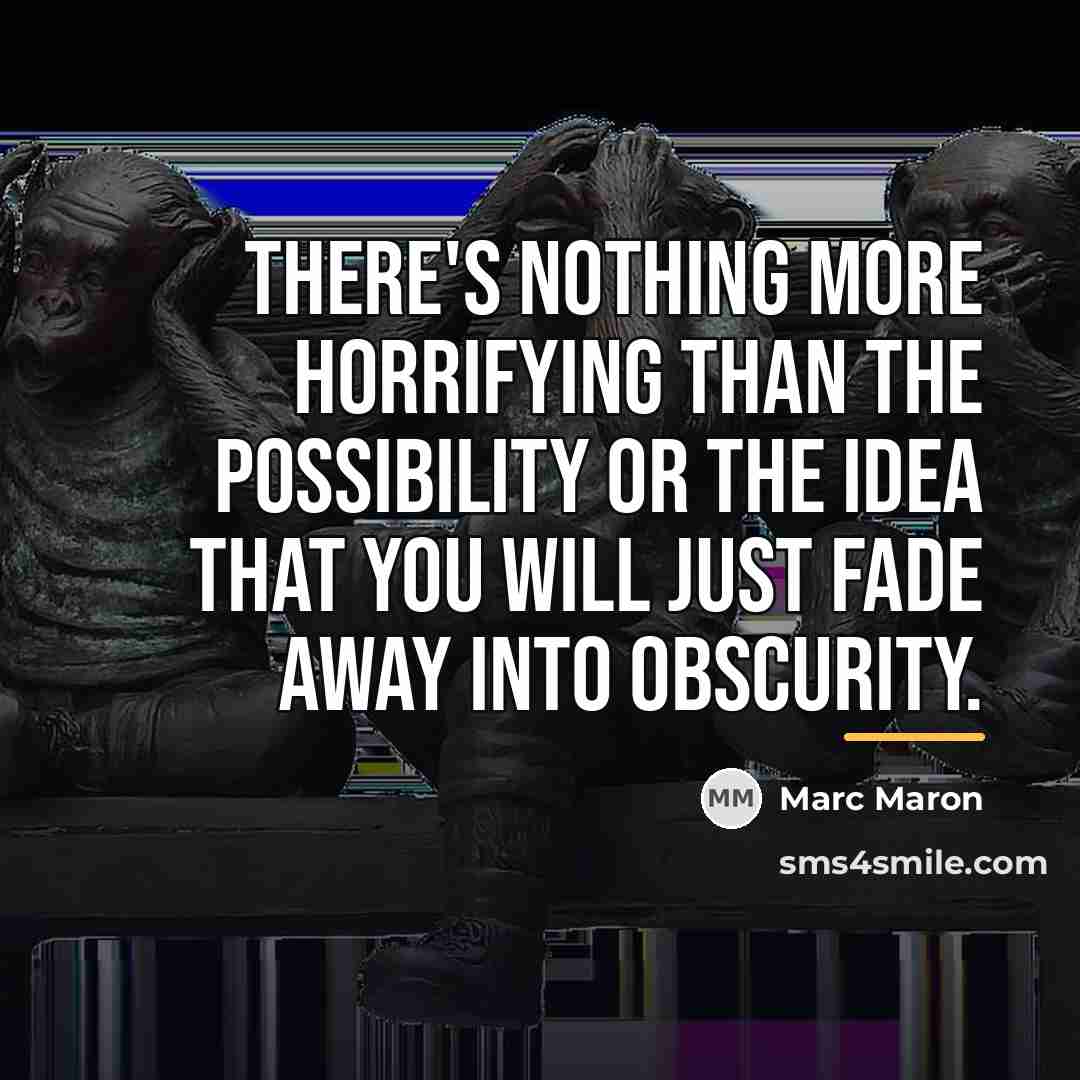 “There's nothing more horrifying than the possibility or the idea…” quote by Marc Maron