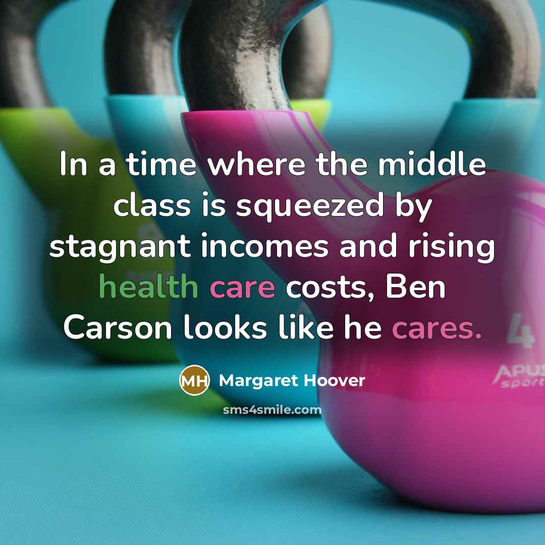 “In a time where the middle class is squeezed by stagnant incomes and rising health care costs, Ben Carson looks like he cares.” quote by Margaret Hoover