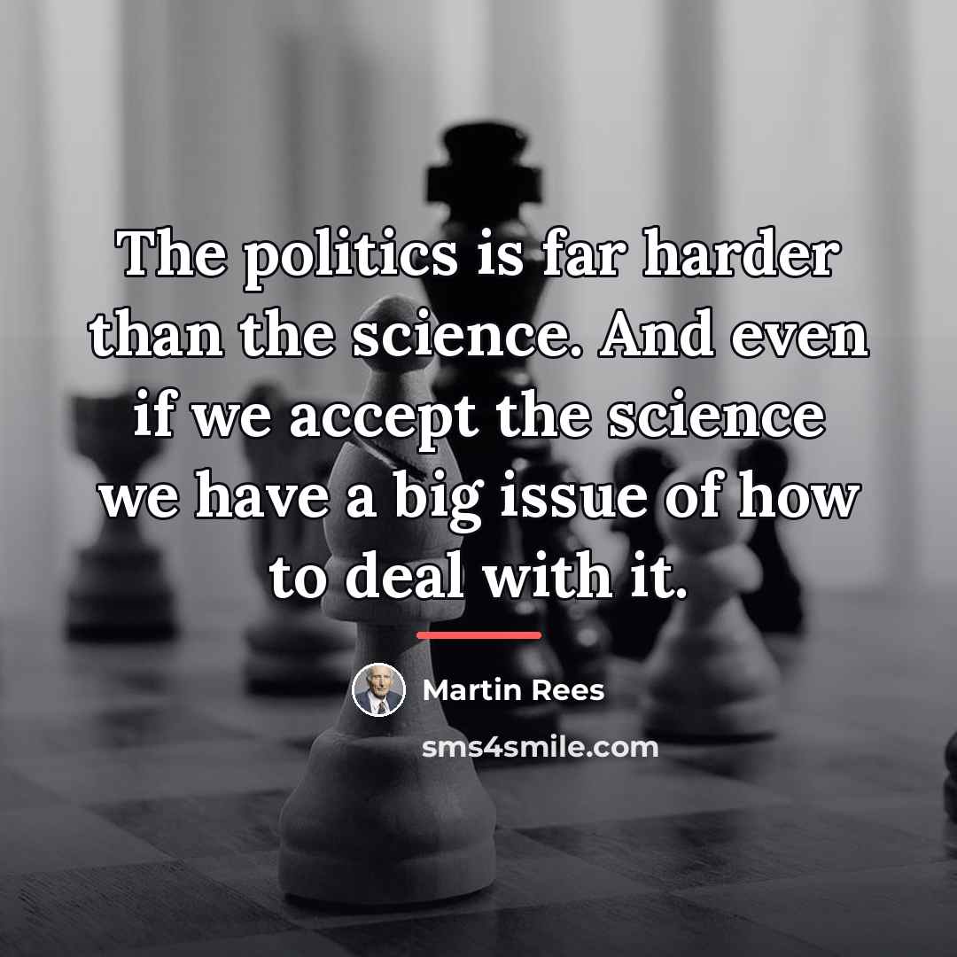 “The politics is far harder than the science. And even…” quote by Martin Rees