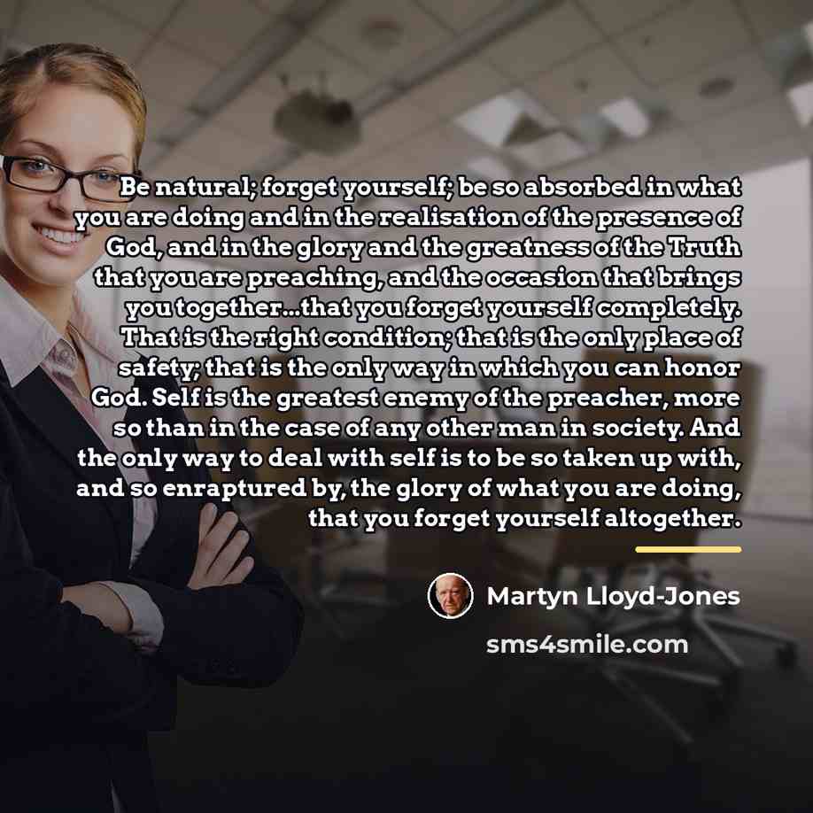 “Be natural; forget yourself; be so absorbed in what you…” quote by Martyn Lloyd-Jones