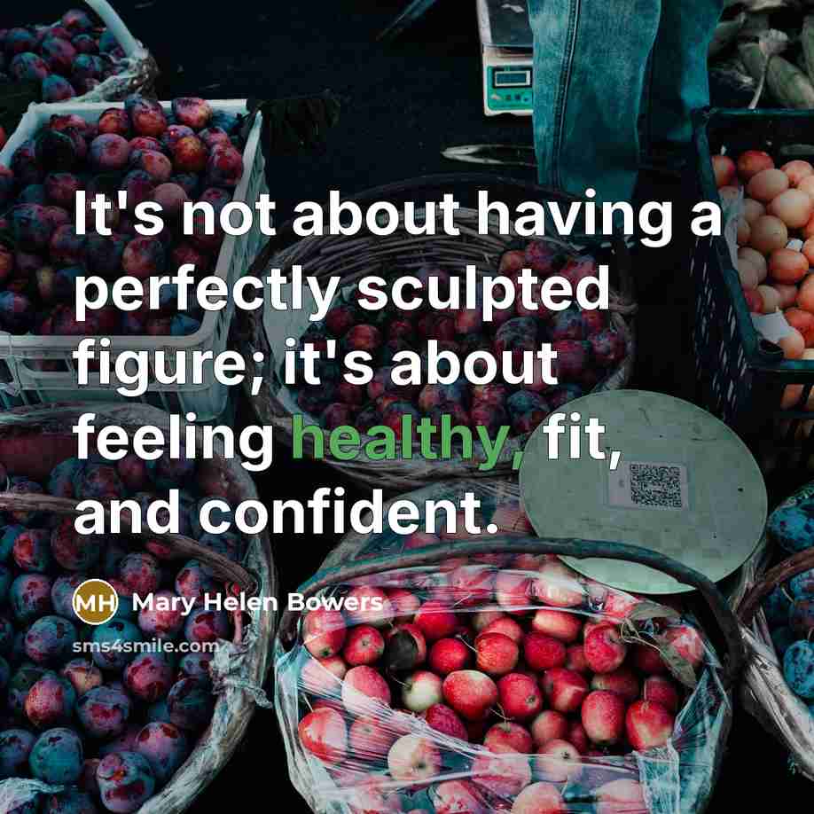 “It's not about having a perfectly sculpted figure; it's about…” quote by Mary Helen Bowers