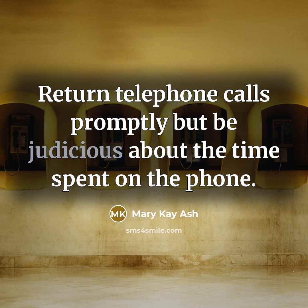 “Return telephone calls promptly but be judicious about the time spent on the phone.” quote by Mary Kay Ash