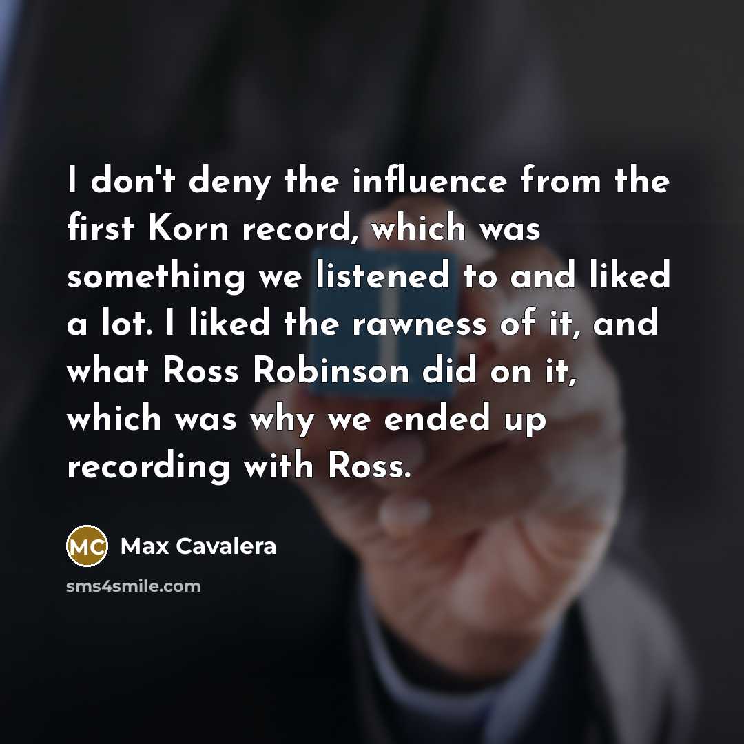 “I don't deny the influence from the first Korn record,…” quote by Max Cavalera