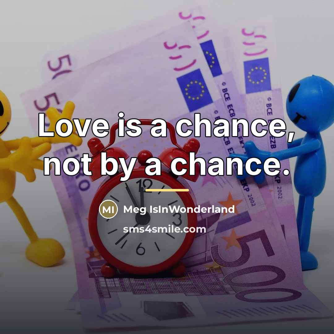 “Love is a chance, not by a chance.…” quote by Meg IsInWonderland