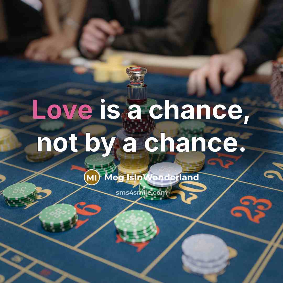“Love is a chance, not by a chance.” quote by Meg IsInWonderland