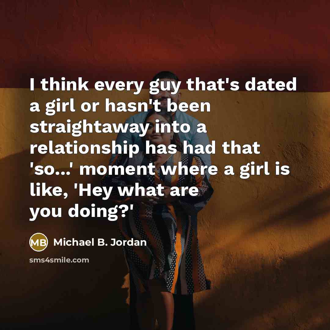 “I think every guy that's dated a girl or hasn't…” quote by Michael B. Jordan