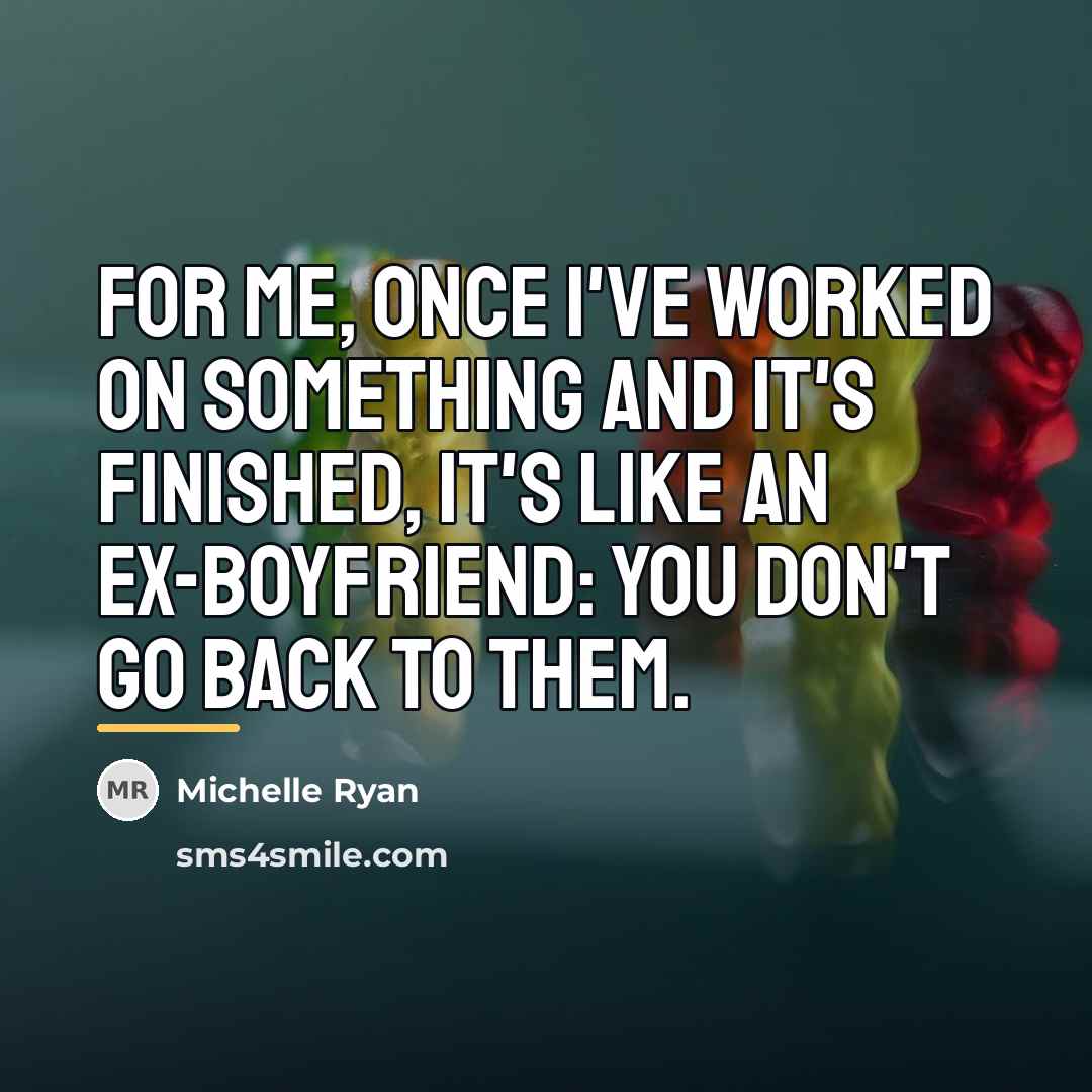 “For me, once I've worked on something and it's finished,…” quote by Michelle Ryan