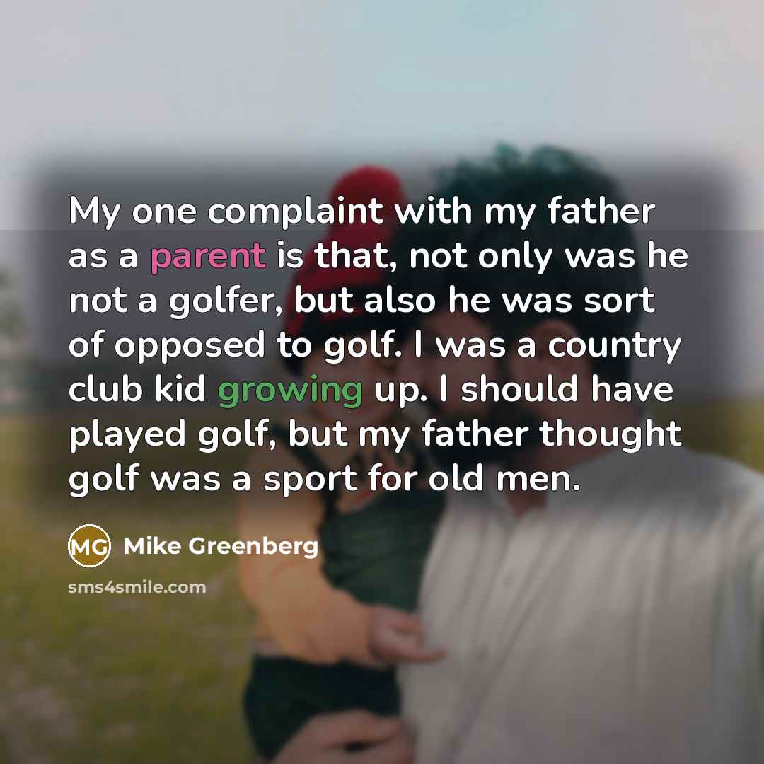 “My one complaint with my father as a parent is…” quote by Mike Greenberg