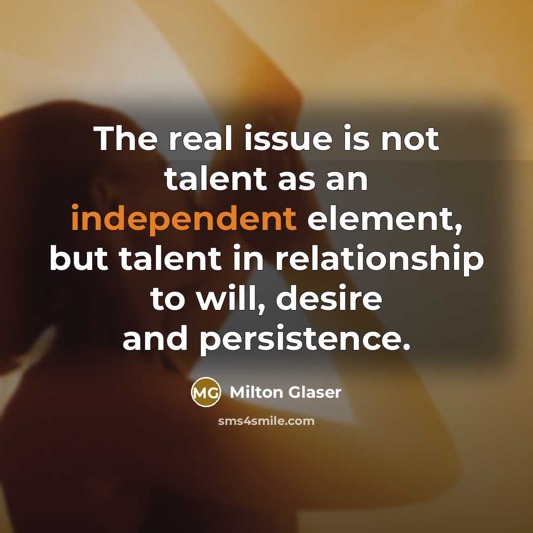 “The real issue is not talent as an independent element,…” quote by Milton Glaser